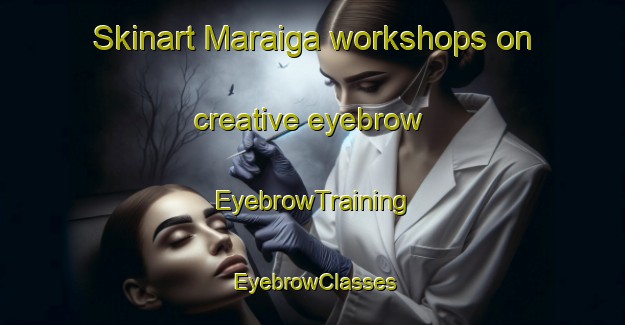 Skinart Maraiga workshops on creative eyebrow | EyebrowTraining | EyebrowClasses | SkinartTraining-India