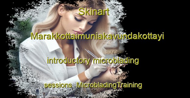 Skinart Marakkottaimuniakavundakottayi introductory microblading sessions | #MicrobladingTraining #MicrobladingClasses #SkinartTraining-India