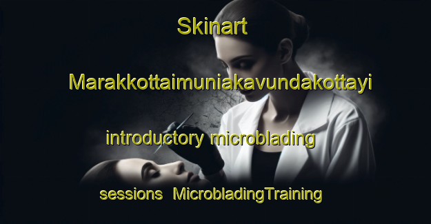 Skinart Marakkottaimuniakavundakottayi introductory microblading sessions | #MicrobladingTraining #MicrobladingClasses #SkinartTraining-India