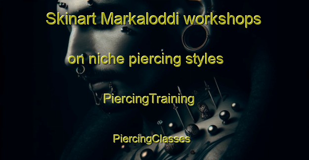 Skinart Markaloddi workshops on niche piercing styles | PiercingTraining | PiercingClasses | SkinartTraining-India