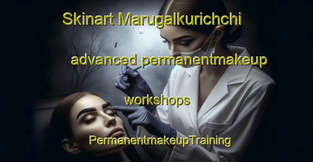 Skinart Marugalkurichchi advanced permanentmakeup workshops | PermanentmakeupTraining | PermanentmakeupClasses | SkinartTraining-India