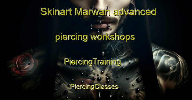 Skinart Marwan advanced piercing workshops | PiercingTraining | PiercingClasses | SkinartTraining-India