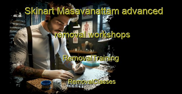 Skinart Masavanattam advanced removal workshops | RemovalTraining | RemovalClasses | SkinartTraining-India