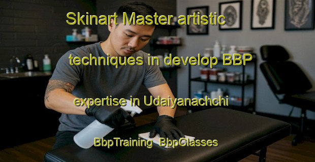 Skinart Master artistic techniques in develop BBP expertise in Udaiyanachchi | BbpTraining | BbpClasses | SkinartTraining-India