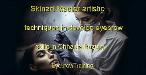 Skinart Master artistic techniques in develop eyebrow skills in Chhapia Buzurg | EyebrowTraining | EyebrowClasses | SkinartTraining-India