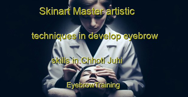 Skinart Master artistic techniques in develop eyebrow skills in Chhoti Juhi | EyebrowTraining | EyebrowClasses | SkinartTraining-India