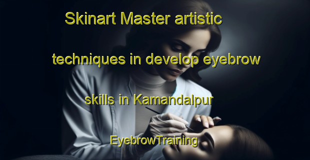 Skinart Master artistic techniques in develop eyebrow skills in Kamandalpur | EyebrowTraining | EyebrowClasses | SkinartTraining-India