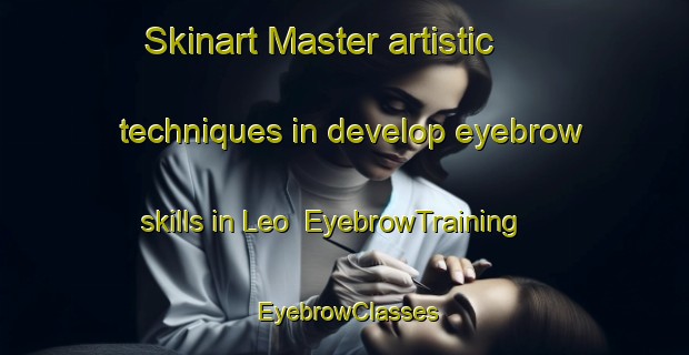 Skinart Master artistic techniques in develop eyebrow skills in Leo | EyebrowTraining | EyebrowClasses | SkinartTraining-India