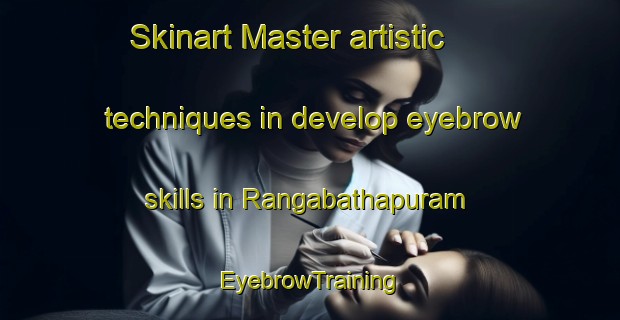 Skinart Master artistic techniques in develop eyebrow skills in Rangabathapuram | EyebrowTraining | EyebrowClasses | SkinartTraining-India