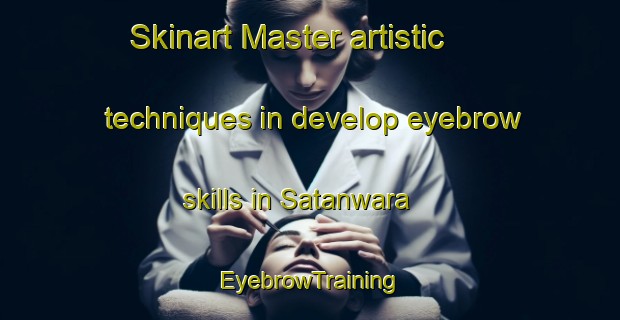 Skinart Master artistic techniques in develop eyebrow skills in Satanwara | EyebrowTraining | EyebrowClasses | SkinartTraining-India