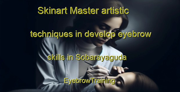 Skinart Master artistic techniques in develop eyebrow skills in Sobarayaguda | EyebrowTraining | EyebrowClasses | SkinartTraining-India