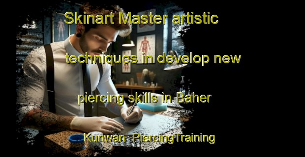 Skinart Master artistic techniques in develop new piercing skills in Baher Kunwan | PiercingTraining | PiercingClasses | SkinartTraining-India