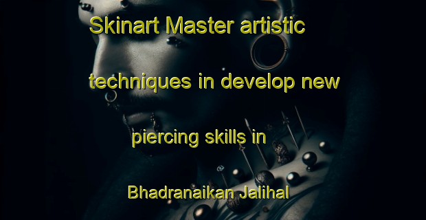 Skinart Master artistic techniques in develop new piercing skills in Bhadranaikan Jalihal | PiercingTraining | PiercingClasses | SkinartTraining-India