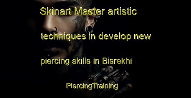 Skinart Master artistic techniques in develop new piercing skills in Bisrekhi | PiercingTraining | PiercingClasses | SkinartTraining-India