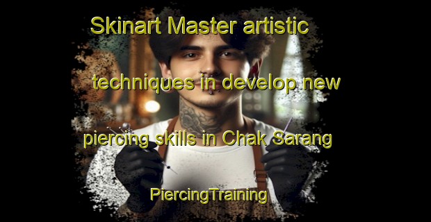 Skinart Master artistic techniques in develop new piercing skills in Chak Sarang | PiercingTraining | PiercingClasses | SkinartTraining-India