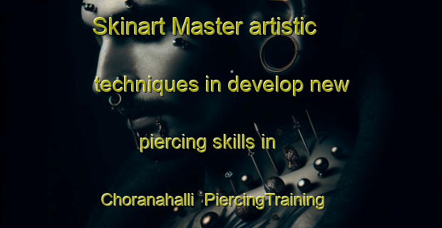 Skinart Master artistic techniques in develop new piercing skills in Choranahalli | PiercingTraining | PiercingClasses | SkinartTraining-India