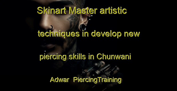 Skinart Master artistic techniques in develop new piercing skills in Chunwani Adwar | PiercingTraining | PiercingClasses | SkinartTraining-India