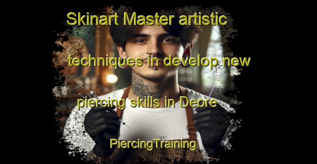 Skinart Master artistic techniques in develop new piercing skills in Deore | PiercingTraining | PiercingClasses | SkinartTraining-India