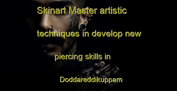 Skinart Master artistic techniques in develop new piercing skills in Doddareddikuppam | PiercingTraining | PiercingClasses | SkinartTraining-India