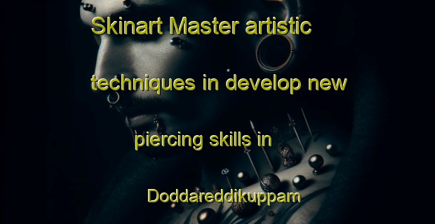 Skinart Master artistic techniques in develop new piercing skills in Doddareddikuppam | PiercingTraining | PiercingClasses | SkinartTraining-India