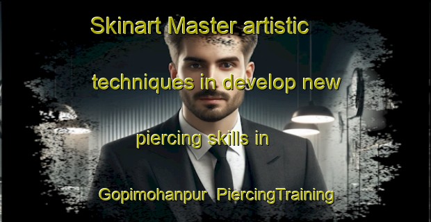 Skinart Master artistic techniques in develop new piercing skills in Gopimohanpur | PiercingTraining | PiercingClasses | SkinartTraining-India