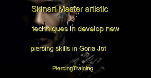 Skinart Master artistic techniques in develop new piercing skills in Goria Jot | PiercingTraining | PiercingClasses | SkinartTraining-India