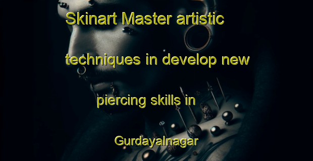 Skinart Master artistic techniques in develop new piercing skills in Gurdayalnagar | PiercingTraining | PiercingClasses | SkinartTraining-India