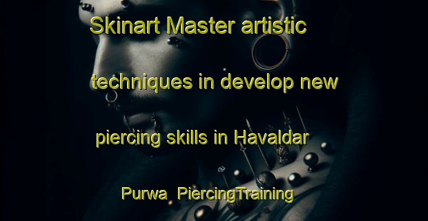 Skinart Master artistic techniques in develop new piercing skills in Havaldar Purwa | PiercingTraining | PiercingClasses | SkinartTraining-India