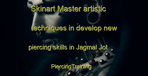 Skinart Master artistic techniques in develop new piercing skills in Jagmal Jot | PiercingTraining | PiercingClasses | SkinartTraining-India