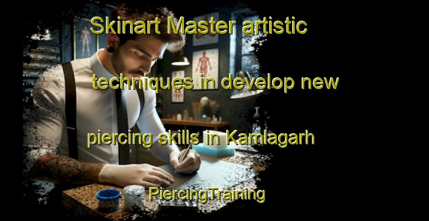 Skinart Master artistic techniques in develop new piercing skills in Kamlagarh | PiercingTraining | PiercingClasses | SkinartTraining-India