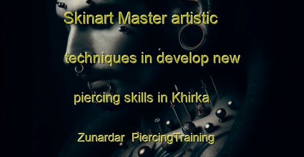 Skinart Master artistic techniques in develop new piercing skills in Khirka Zunardar | PiercingTraining | PiercingClasses | SkinartTraining-India