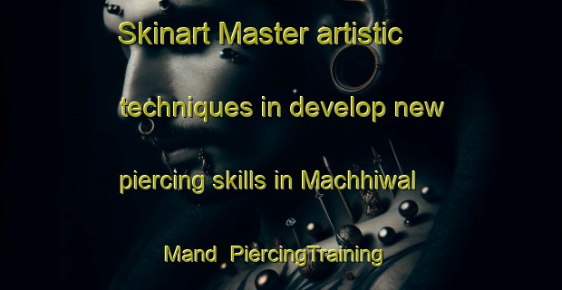 Skinart Master artistic techniques in develop new piercing skills in Machhiwal Mand | PiercingTraining | PiercingClasses | SkinartTraining-India
