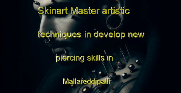 Skinart Master artistic techniques in develop new piercing skills in Mallareddipalli | PiercingTraining | PiercingClasses | SkinartTraining-India