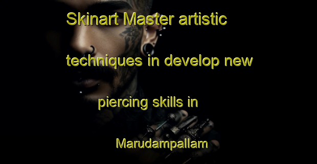 Skinart Master artistic techniques in develop new piercing skills in Marudampallam | PiercingTraining | PiercingClasses | SkinartTraining-India