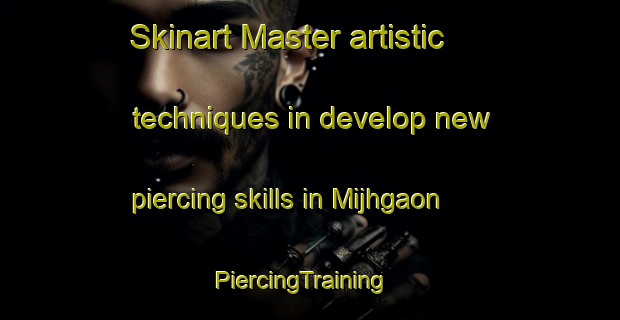 Skinart Master artistic techniques in develop new piercing skills in Mijhgaon | PiercingTraining | PiercingClasses | SkinartTraining-India