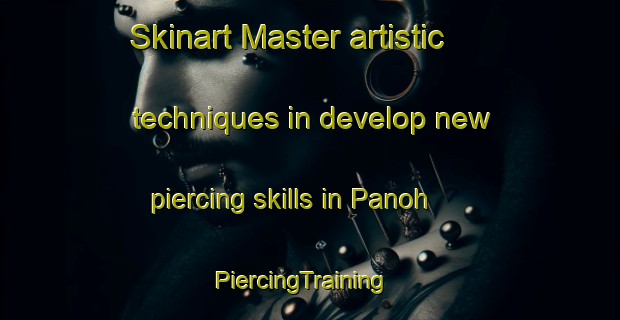 Skinart Master artistic techniques in develop new piercing skills in Panoh | PiercingTraining | PiercingClasses | SkinartTraining-India
