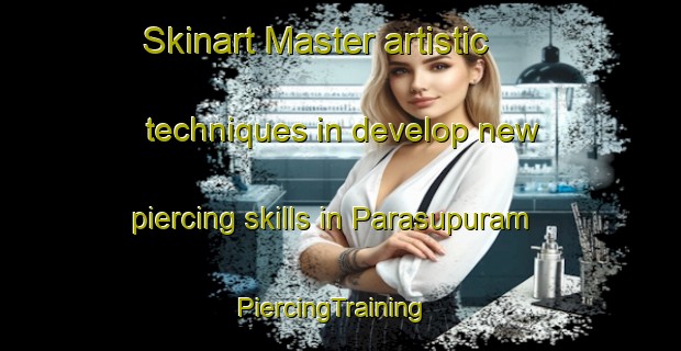 Skinart Master artistic techniques in develop new piercing skills in Parasupuram | PiercingTraining | PiercingClasses | SkinartTraining-India
