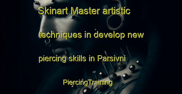 Skinart Master artistic techniques in develop new piercing skills in Parsivni | PiercingTraining | PiercingClasses | SkinartTraining-India