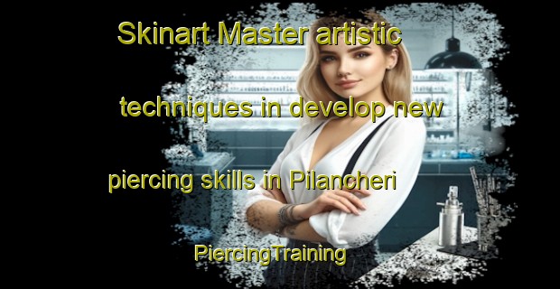 Skinart Master artistic techniques in develop new piercing skills in Pilancheri | PiercingTraining | PiercingClasses | SkinartTraining-India
