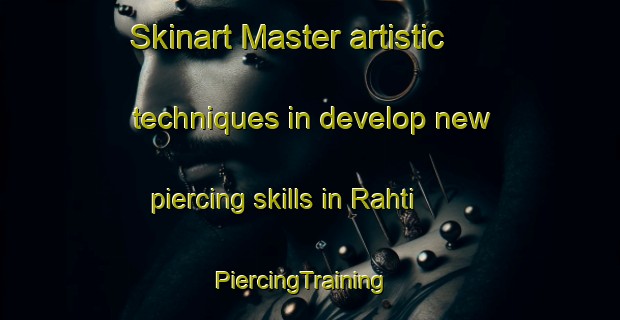 Skinart Master artistic techniques in develop new piercing skills in Rahti | PiercingTraining | PiercingClasses | SkinartTraining-India