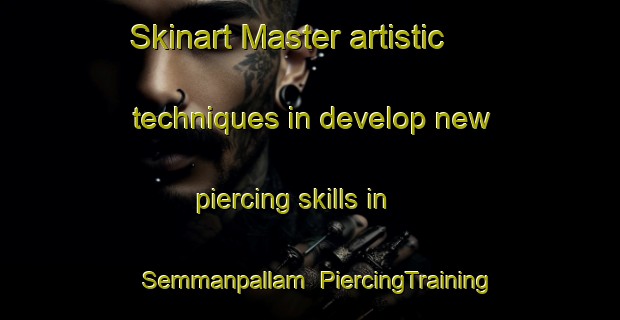 Skinart Master artistic techniques in develop new piercing skills in Semmanpallam | PiercingTraining | PiercingClasses | SkinartTraining-India