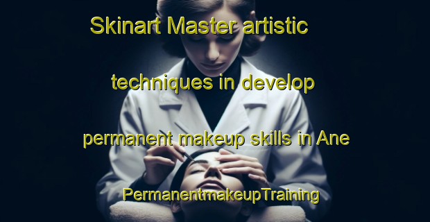 Skinart Master artistic techniques in develop permanent makeup skills in Ane | PermanentmakeupTraining | PermanentmakeupClasses | SkinartTraining-India