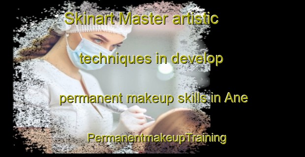 Skinart Master artistic techniques in develop permanent makeup skills in Ane | PermanentmakeupTraining | PermanentmakeupClasses | SkinartTraining-India