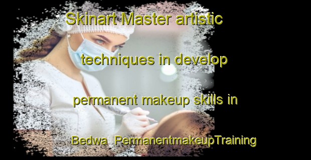 Skinart Master artistic techniques in develop permanent makeup skills in Bedwa | PermanentmakeupTraining | PermanentmakeupClasses | SkinartTraining-India