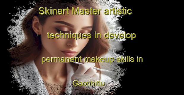 Skinart Master artistic techniques in develop permanent makeup skills in Gaorihitlu | PermanentmakeupTraining | PermanentmakeupClasses | SkinartTraining-India