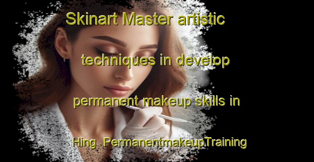 Skinart Master artistic techniques in develop permanent makeup skills in Hing | PermanentmakeupTraining | PermanentmakeupClasses | SkinartTraining-India