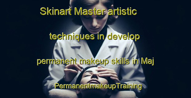 Skinart Master artistic techniques in develop permanent makeup skills in Maj | PermanentmakeupTraining | PermanentmakeupClasses | SkinartTraining-India