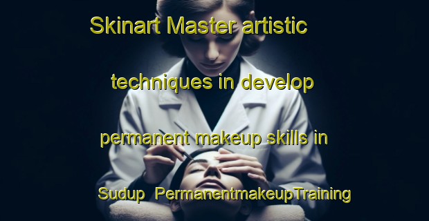 Skinart Master artistic techniques in develop permanent makeup skills in Sudup | PermanentmakeupTraining | PermanentmakeupClasses | SkinartTraining-India