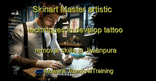 Skinart Master artistic techniques in develop tattoo removal skills in Jiwanpura Muwara | RemovalTraining | RemovalClasses | SkinartTraining-India