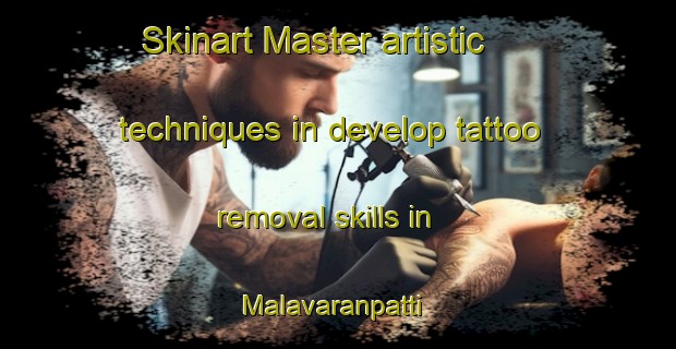 Skinart Master artistic techniques in develop tattoo removal skills in Malavaranpatti | RemovalTraining | RemovalClasses | SkinartTraining-India